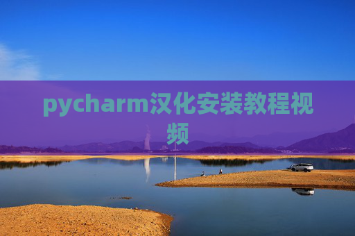 pycharm汉化安装教程视频 pycharm汉化安装教程视频